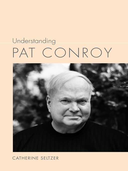 Title details for Understanding Pat Conroy by Catherine Seltzer - Available
